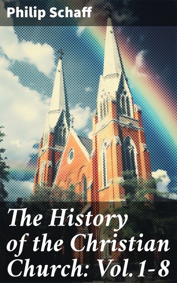 The History of the Christian Church: Vol.1-8 - Philip Schaff