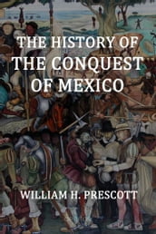 The History of the Conquest of Mexico