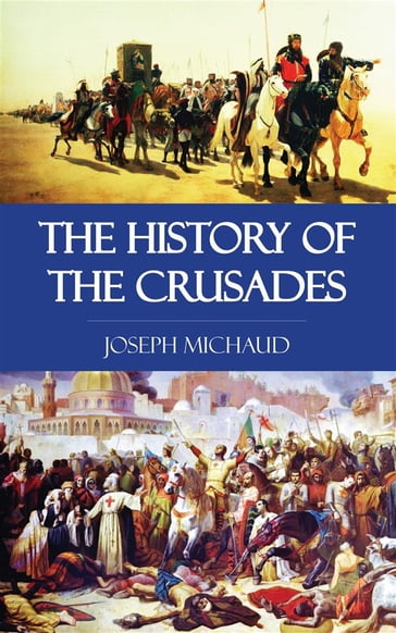 The History of the Crusades - Jospeh Michaud
