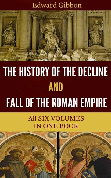 The History of the Decline and Fall of the Roman Empire - Edward Gibbon