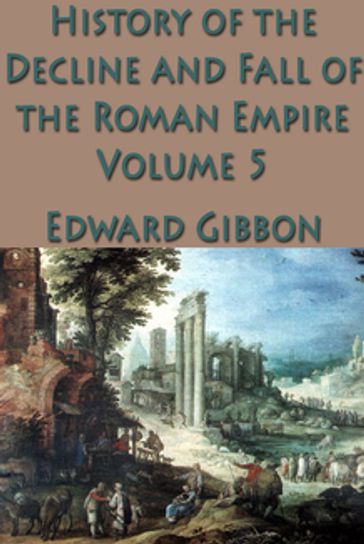 The History of the Decline and Fall of the Roman Empire Vol. 5 - Edward Gibbon