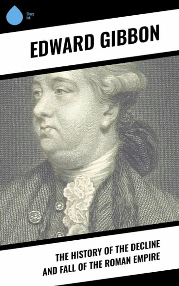 The History of the Decline and Fall of the Roman Empire - Edward Gibbon