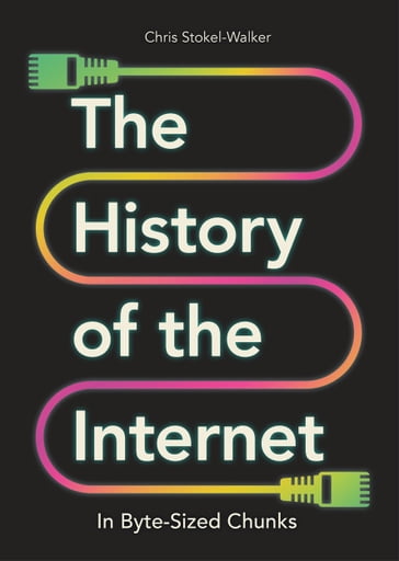 The History of the Internet in Byte-Sized Chunks - Chris Stokel-Walker