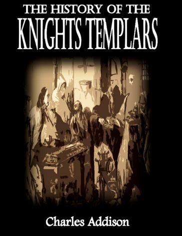 The History of the Knights Templars - Charles Addison