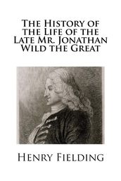 The History of the Life of the Late Mr. Jonathan Wild the Great