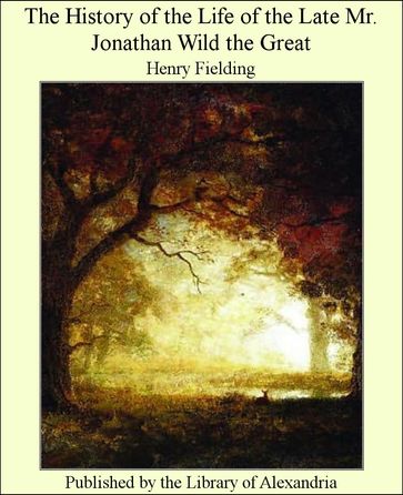 The History of the Life of the Late Mr. Jonathan Wild the Great - Henry Fielding