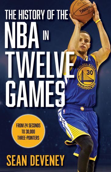 The History of the NBA in Twelve Games - Sean Deveney