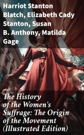 The History of the Women s Suffrage: The Origin of the Movement (Illustrated Edition)