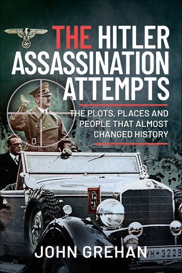 The Hitler Assassination Attempts - John Grehan