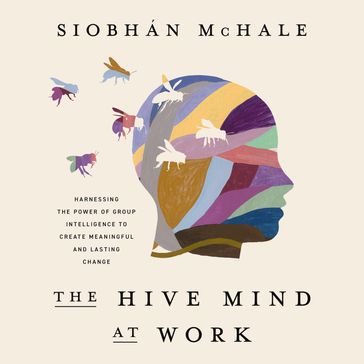 The Hive Mind at Work - Siobhan McHale