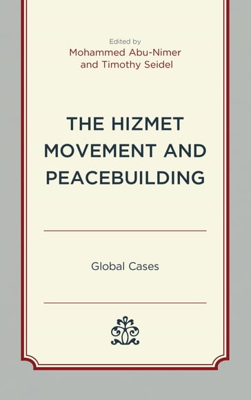 The Hizmet Movement and Peacebuilding - Mohammed Abu-Nimer - Timothy Seidel - Eugeniusz Sakowicz - Jessica Rehman - Sophia Pandya - Abdul Karim Bangura - Thomas Gage - Kajit Bagu - Shanthikumar Hettiarachchi - Simon Robinson - Ori Z. Soltes - Beishenaliev Almazbek Beishenalievich - Martha Ann Kirk - Margaret A. Johnson - Henelito A. Sevilla - Teshome Berhanu Kemal - Amidu Olalekan Sanni