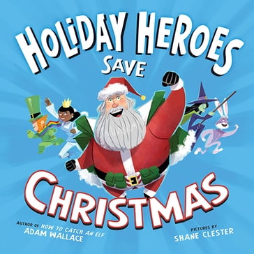 The Holiday Heroes Save Christmas - Adam Wallace