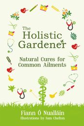 The Holistic Gardener: Natural Cures for Common Ailments