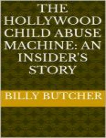 The Hollywood Child Abuse Machine: An Insider's Story - Billy Butcher