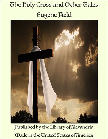 The Holy Cross and Other Tales - Eugene Field