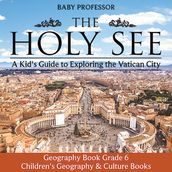 The Holy See: A Kid s Guide to Exploring the Vatican City - Geography Book Grade 6   Children s Geography & Culture Books