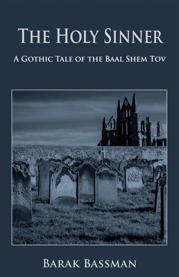 The Holy Sinner: A Gothic Tale of the Baal Shem Tov - Barak Bassman