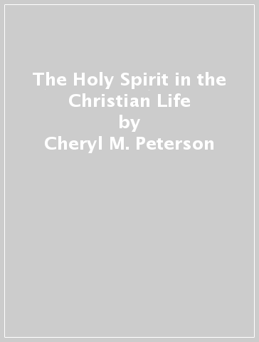 The Holy Spirit in the Christian Life - Cheryl M. Peterson