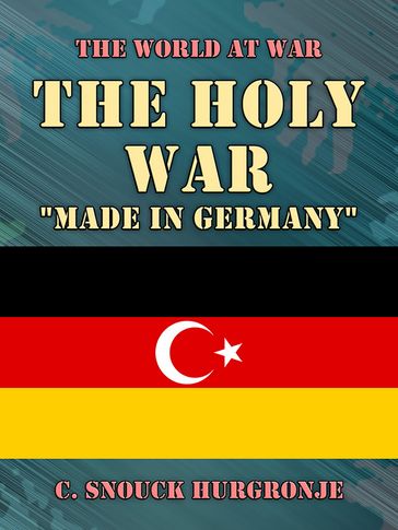 The Holy War "Made In Germany" - C. Snouck Hurgronje