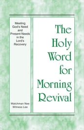 The Holy Word for Morning Revival - Meeting God s Need and Present Needs in the Lord s Recovery
