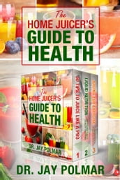 The Home Juicer s Guide To Health: 3 book boxset