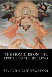 The Homilies On The Epistle To The Hebrews