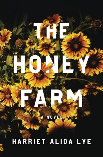 The Honey Farm: A Novel - Harriet Alida Lye