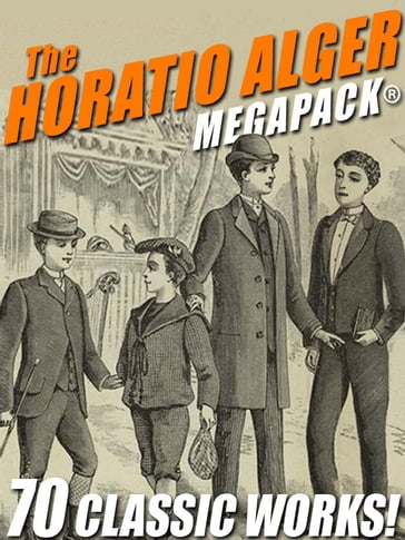 The Horatio Alger MEGAPACK®: 70 Classic Works - Horatio Alger