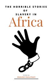 The Horrible Stories of Slavery in Africa