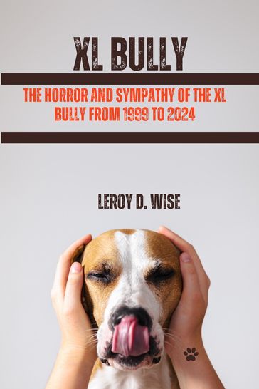 The Horror and Sympathy of the XL Bully from 1999 to 2024 - Leroy D. Wise