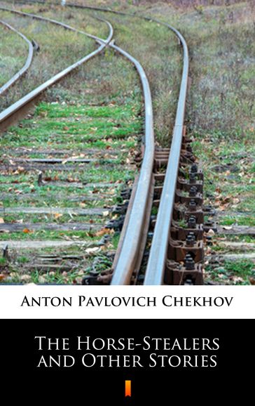 The Horse-Stealers and Other Stories - Anton Pavlovich Chekhov