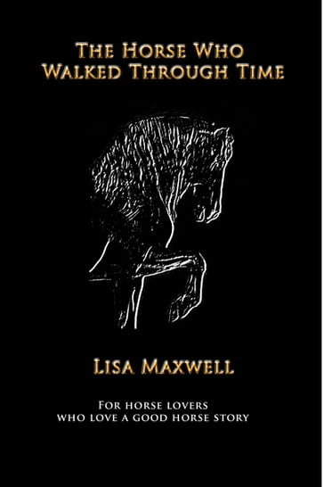 The Horse Who Walked Through Time - Lisa Maxwell
