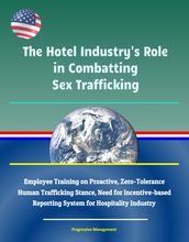 The Hotel Industry s Role in Combatting Sex Trafficking: Employee Training on Proactive, Zero-Tolerance Human Trafficking Stance, Need for Incentive-based Reporting System for Hospitality Industry