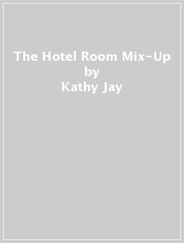 The Hotel Room Mix-Up - Kathy Jay