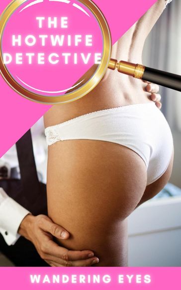 The Hotwife Detective - Wandering Eyes - Veronica Caldera