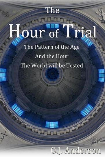 The Hour of Trial: The Pattern of the Age and the Hour the World will be Tested - O.J. Anderson