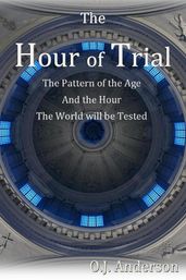 The Hour of Trial: The Pattern of the Age and the Hour the World will be Tested