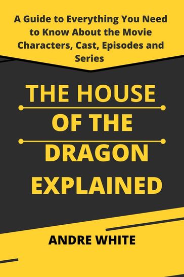 The House Of The Dragon Explained - ANDRE WHITE