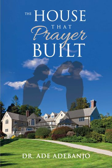 The House That Prayer Built - Dr. Ade Adebanjo