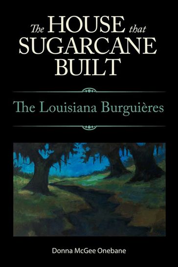 The House That Sugarcane Built - Donna McGee Onebane