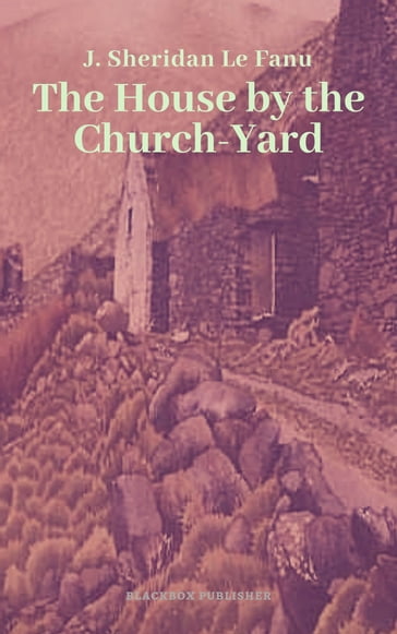 The House by the Church-Yard - J. Sheridan Le Fanu