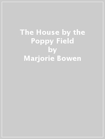 The House by the Poppy Field - Marjorie Bowen