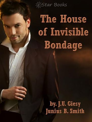 The House of Invisible Bondage - J.U. Giesy - Junius B. Smith