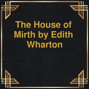 The House of Mirth (Unabridged) - Edith Wharton