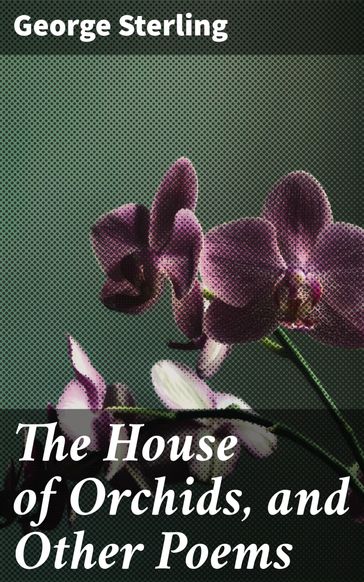 The House of Orchids, and Other Poems - George Sterling