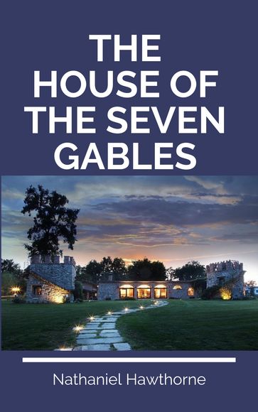 The House of the Seven Gables - Hawthorne Nathaniel