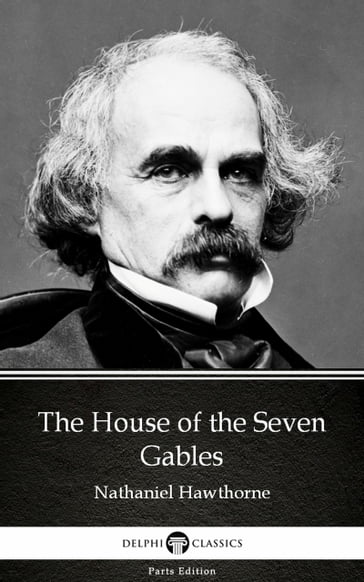 The House of the Seven Gables by Nathaniel Hawthorne - Delphi Classics (Illustrated) - Hawthorne Nathaniel