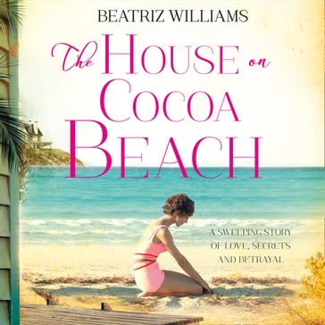 The House on Cocoa Beach: A sweeping epic love story, perfect for fans of historical romance - Beatriz Williams