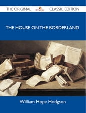 The House on the Borderland - The Original Classic Edition