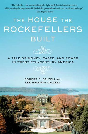 The House the Rockefellers Built - Lee Baldwin Dalzell - Robert F. Dalzell
